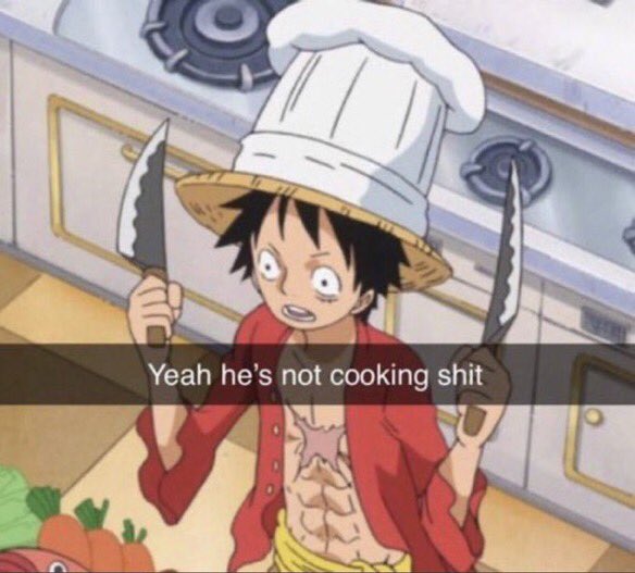 He aint cooking and neither am I