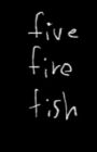 Five Fire Fish
