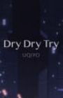 Dry Dry Try